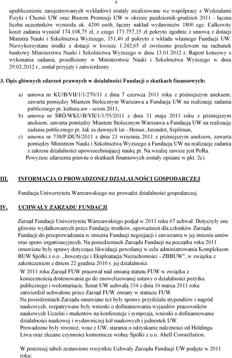 757,35 zł pokryto zgodnie z umową z dotacji Ministra Nauki i Szkolnictwa Wyższego, 351,40 zł pokryto z wkładu własnego Fundacji UW. Niewykorzystane środki z dotacji w kwocie 1.