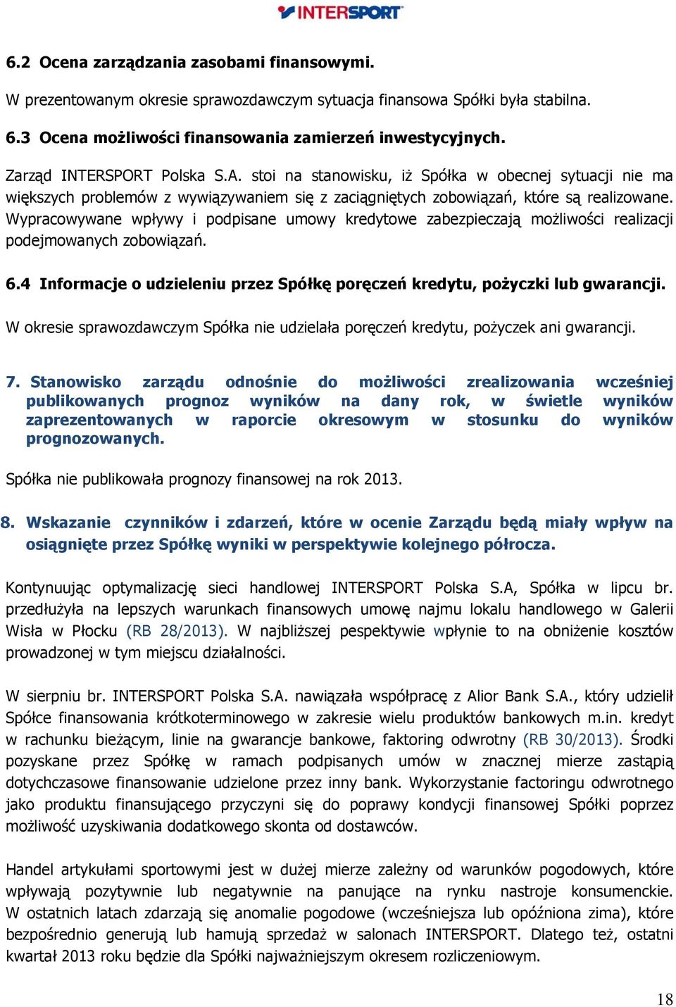 Wypracowywane wpływy i podpisane umowy kredytowe zabezpieczają możliwości realizacji podejmowanych zobowiązań. 6.4 Informacje o udzieleniu przez Spółkę poręczeń kredytu, pożyczki lub gwarancji.