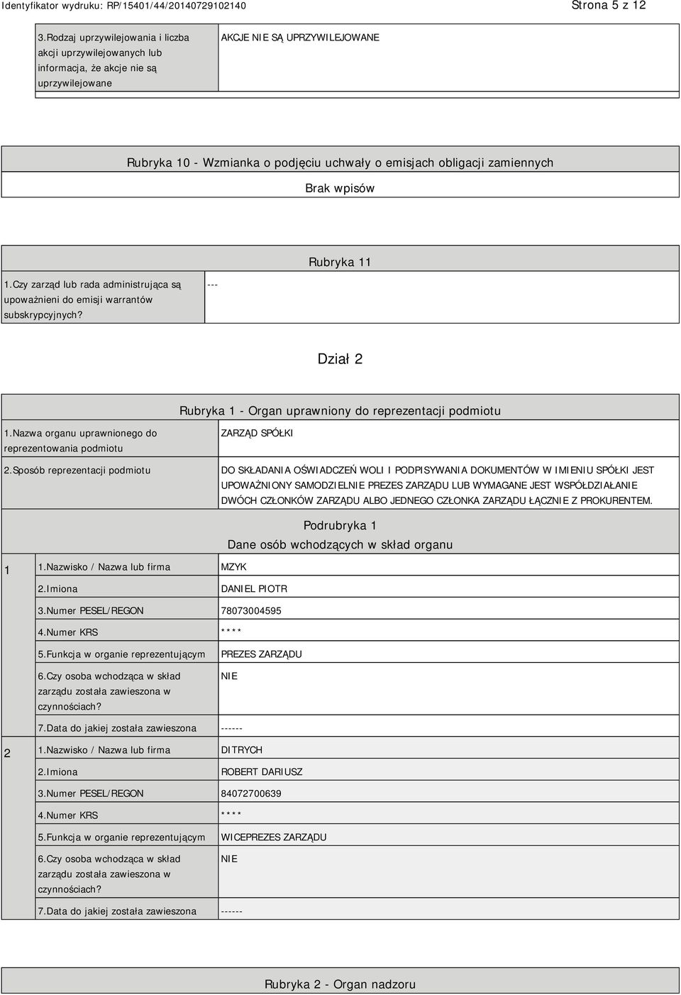 zamiennych Brak wpisów Rubryka 11 1.Czy zarząd lub rada administrująca są upoważnieni do emisji warrantów subskrypcyjnych? --- Dział 2 Rubryka 1 - Organ uprawniony do reprezentacji podmiotu 1.