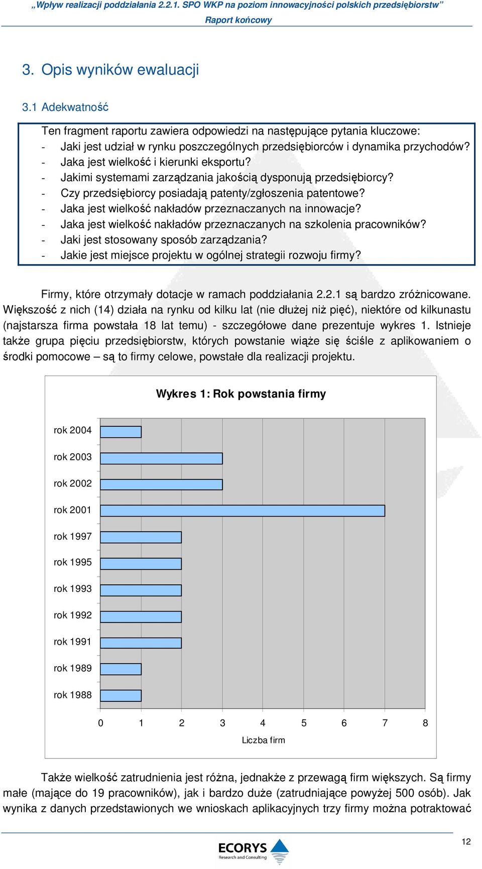 - Jaka jest wielkość nakładów przeznaczanych na innowacje? - Jaka jest wielkość nakładów przeznaczanych na szkolenia pracowników? - Jaki jest stosowany sposób zarządzania?