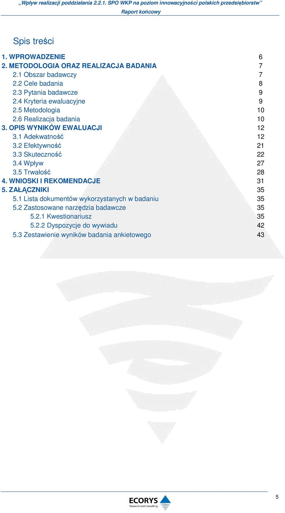 3 Skuteczność 22 3.4 Wpływ 27 3.5 Trwałość 28 4. WNIOSKI I REKOMENDACJE 31 5. ZAŁĄCZNIKI 35 5.