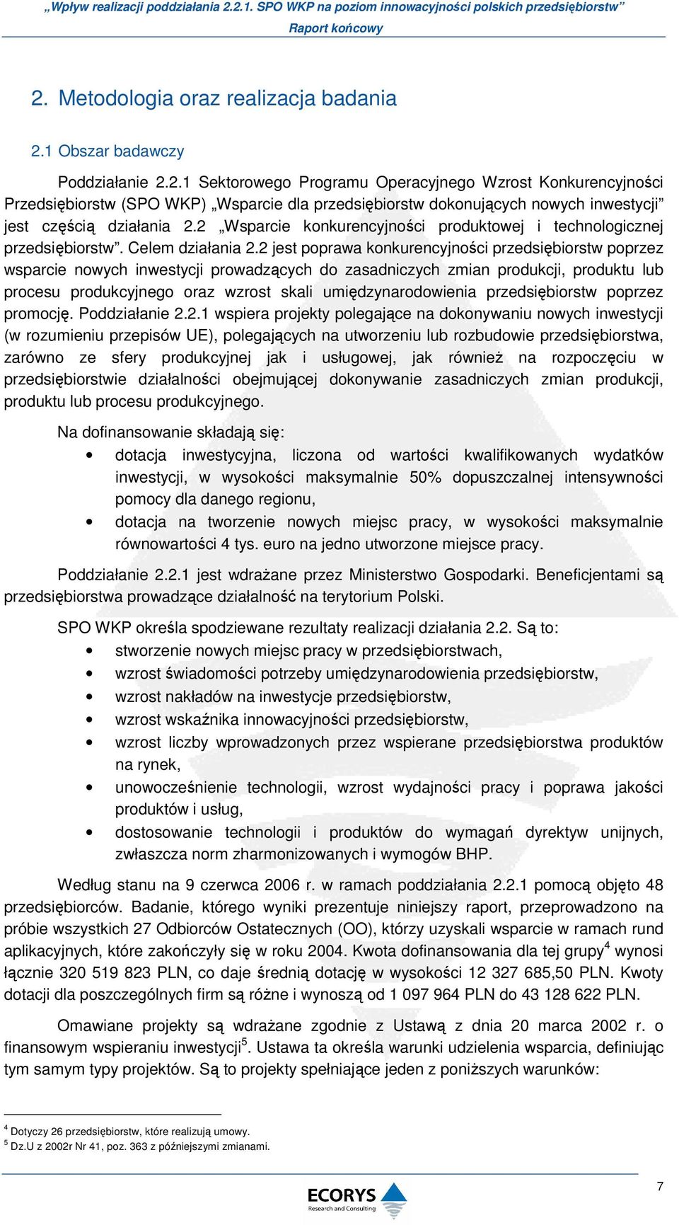 2 jest poprawa konkurencyjności przedsiębiorstw poprzez wsparcie nowych inwestycji prowadzących do zasadniczych zmian produkcji, produktu lub procesu produkcyjnego oraz wzrost skali