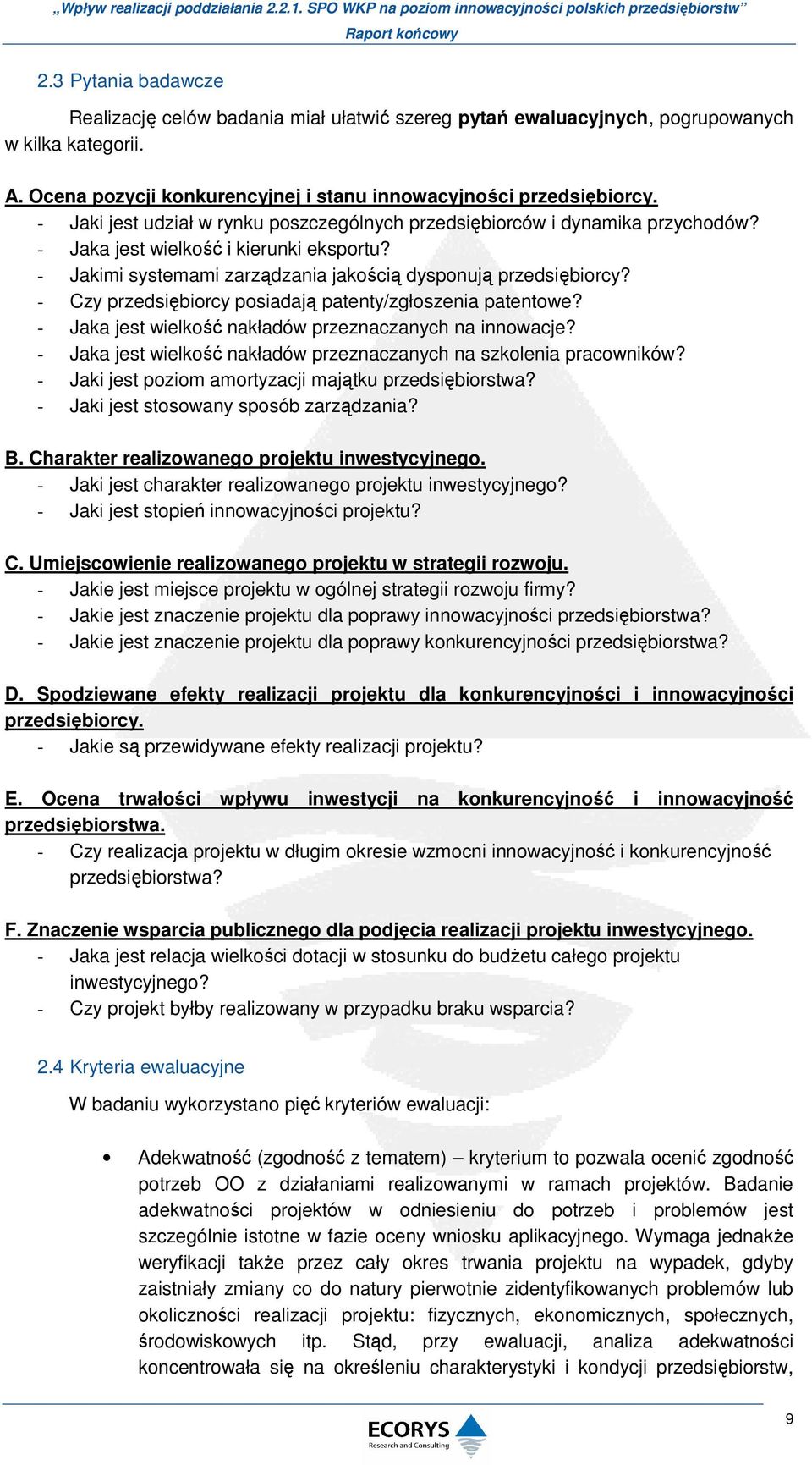 - Czy przedsiębiorcy posiadają patenty/zgłoszenia patentowe? - Jaka jest wielkość nakładów przeznaczanych na innowacje? - Jaka jest wielkość nakładów przeznaczanych na szkolenia pracowników?