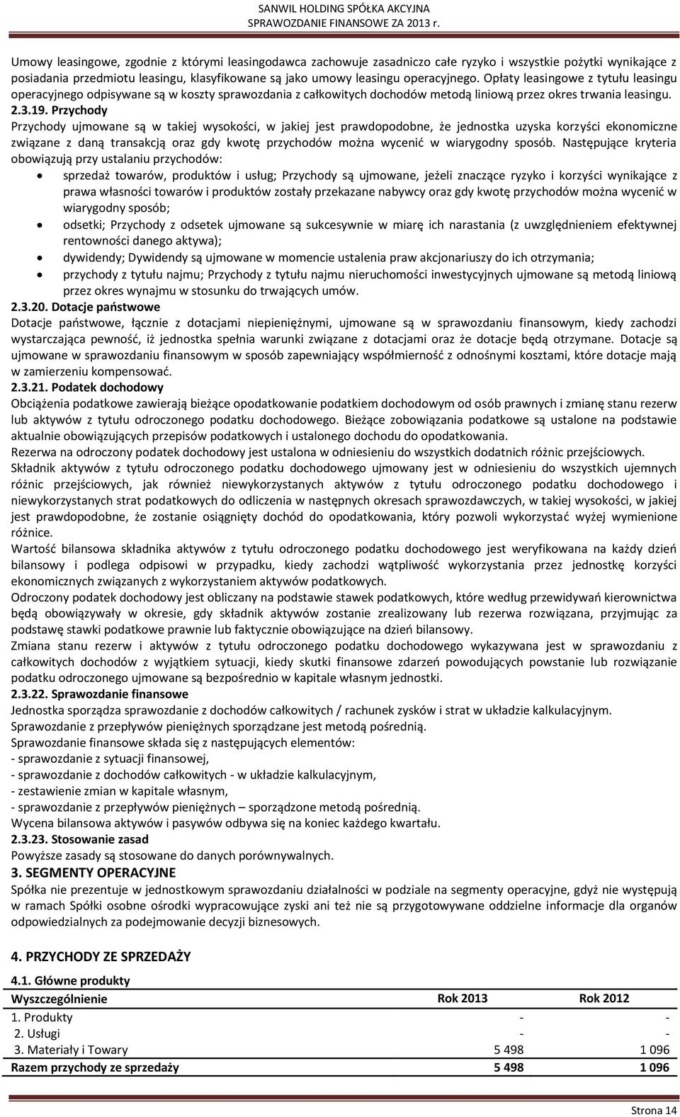 Przychody Przychody ujmowane są w takiej wysokości, w jakiej jest prawdopodobne, że jednostka uzyska korzyści ekonomiczne związane z daną transakcją oraz gdy kwotę przychodów można wycenić w