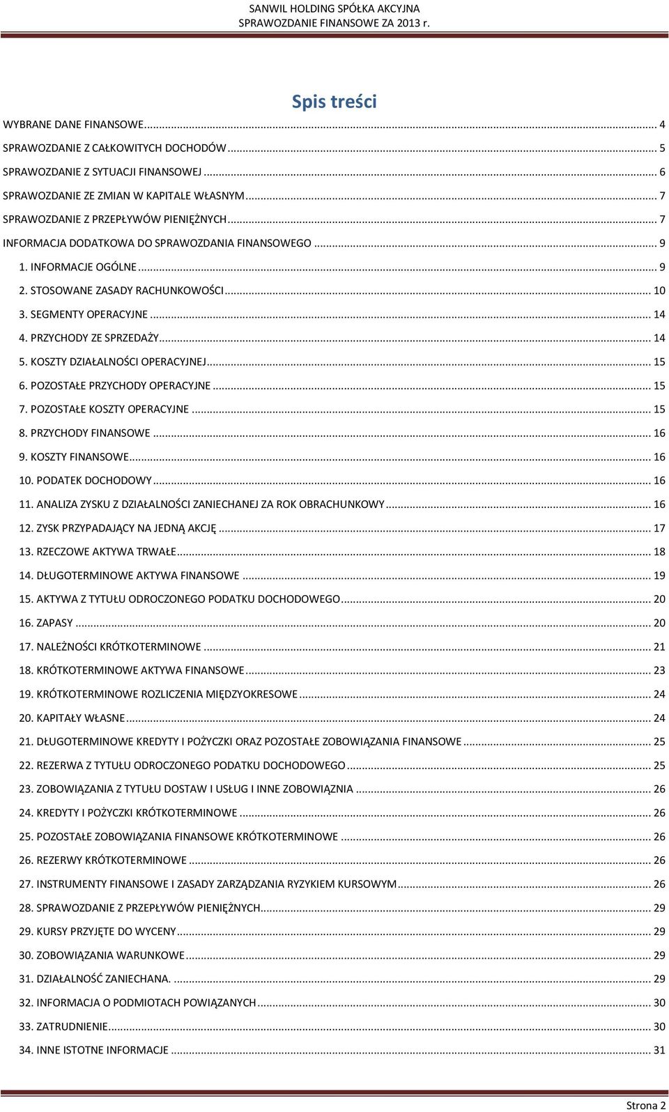 PRZYCHODY ZE SPRZEDAŻY... 14 5. KOSZTY DZIAŁALNOŚCI OPERACYJNEJ... 15 6. POZOSTAŁE PRZYCHODY OPERACYJNE... 15 7. POZOSTAŁE KOSZTY OPERACYJNE... 15 8. PRZYCHODY FINANSOWE... 16 9. KOSZTY FINANSOWE.