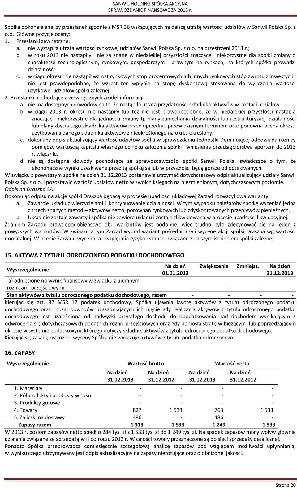 w roku 2013 nie nastąpiły i nie są znane w niedalekiej przyszłości znaczące i niekorzystne dla spółki zmiany o charakterze technologicznym, rynkowym, gospodarczym i prawnym na rynkach, na których