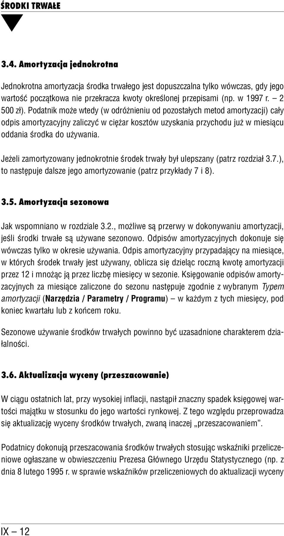 Jeżeli zamortyzowany jednokrotnie środek trwały był ulepszany (patrz rozdział 3.7.), to następuje dalsze jego amortyzowanie (patrz przykłady 7 i 8). 3.5.