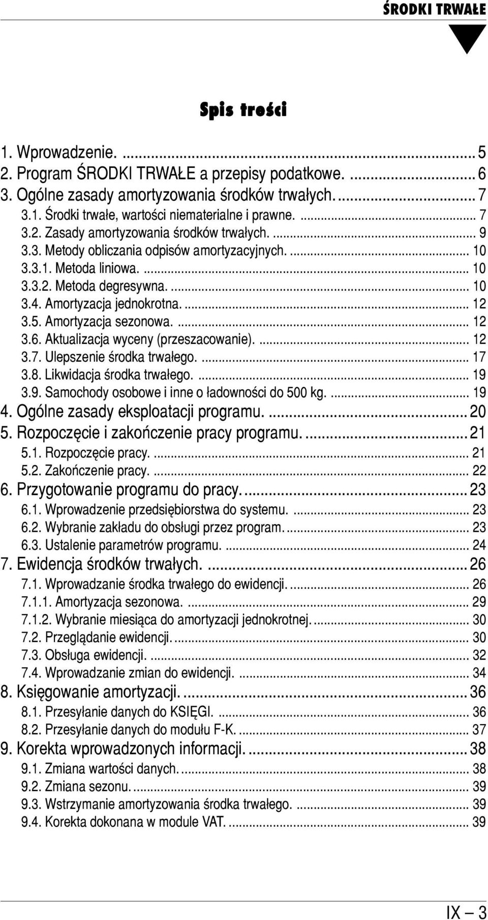 Aktualizacja wyceny (przeszacowanie).... 12 3.7. Ulepszenie środka trwałego.... 17 3.8. Likwidacja środka trwałego.... 19 3.9. Samochody osobowe i inne o ładowności do 500 kg.... 19 4.