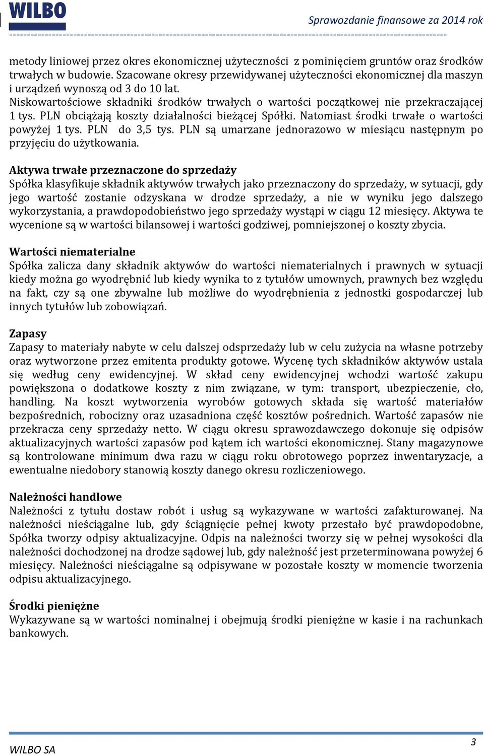 PLN obciążają koszty działalności bieżącej Spółki. Natomiast środki trwałe o wartości powyżej 1 tys. PLN do 3,5 tys. PLN są umarzane jednorazowo w miesiącu następnym po przyjęciu do użytkowania.