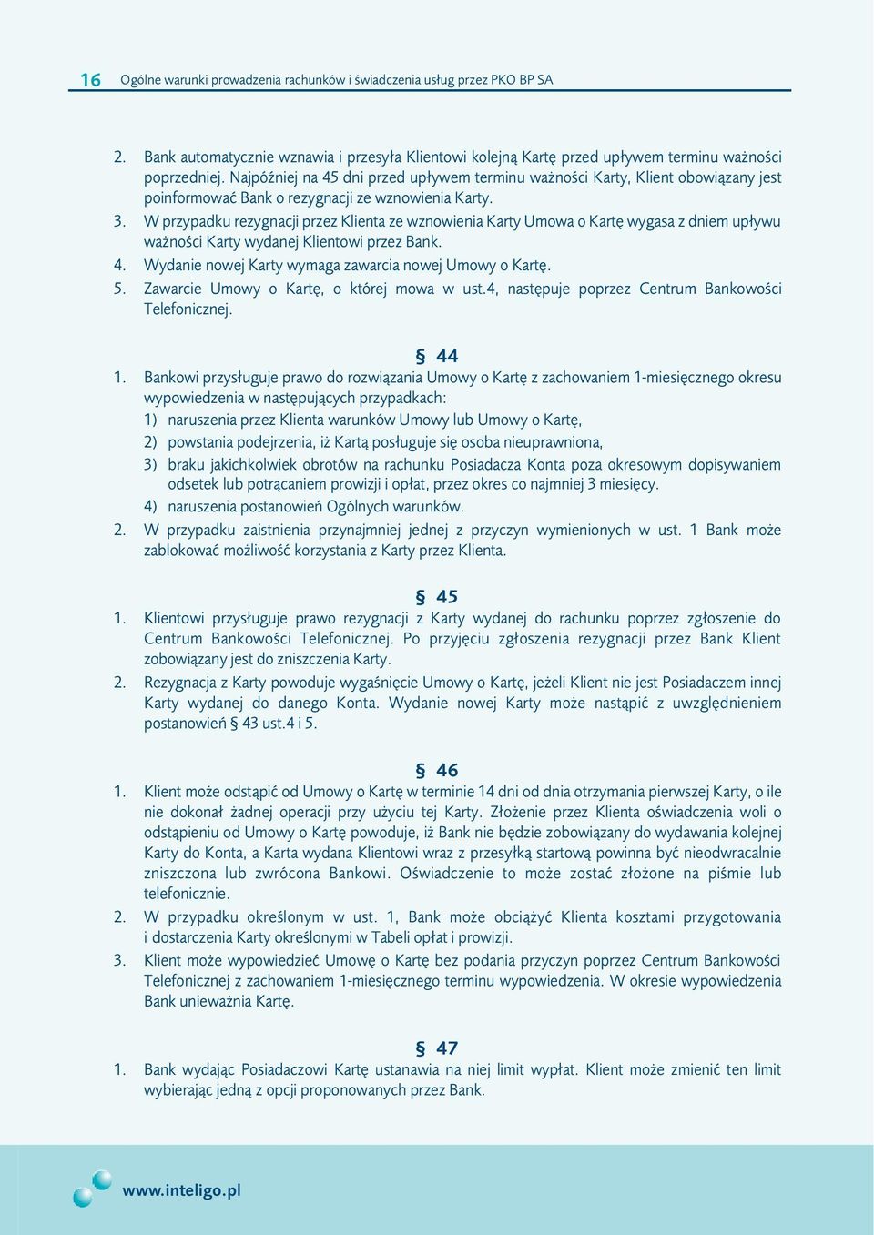 W przypadku rezygnacji przez Klienta ze wznowienia Karty Umowa o Kartê wygasa z dniem up³ywu wa noœci Karty wydanej Klientowi przez Bank. 4. Wydanie nowej Karty wymaga zawarcia nowej Umowy o Kartê. 5.