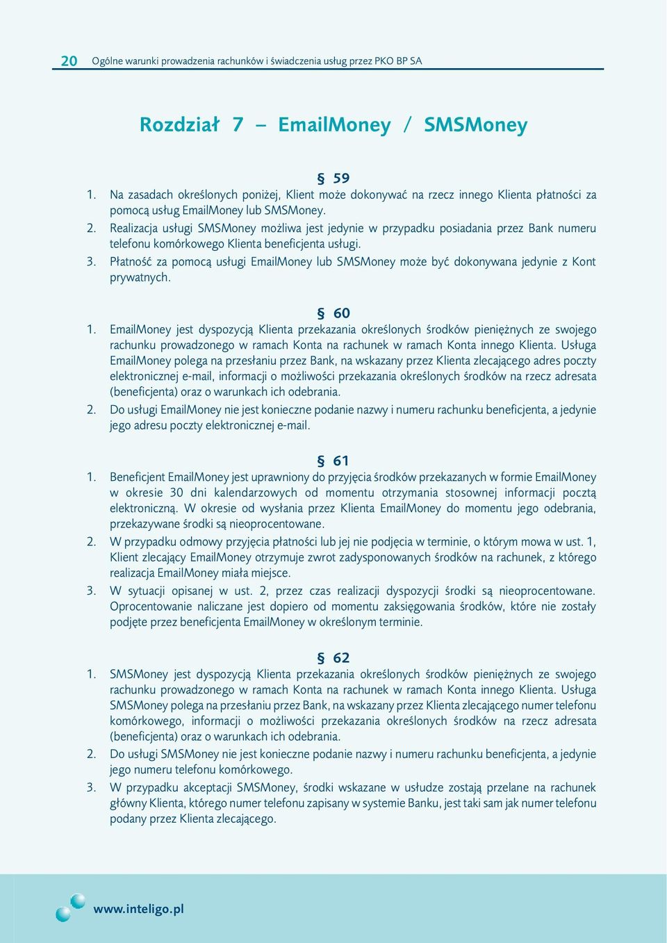 Realizacja us³ugi SMSMoney mo liwa jest jedynie w przypadku posiadania przez Bank numeru telefonu komórkowego Klienta beneficjenta us³ugi. 3.