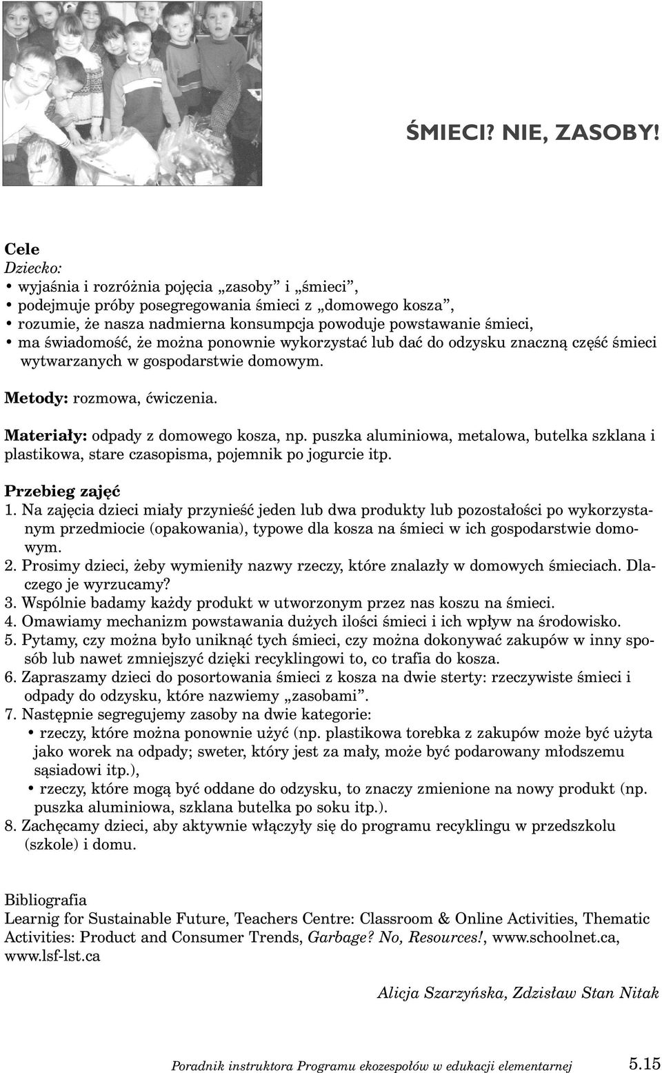 mo na ponownie wykorzystaç lub daç do odzysku znacznà cz Êç Êmieci wytwarzanych w gospodarstwie domowym. Metody: rozmowa, çwiczenia. Materia y: odpady z domowego kosza, np.