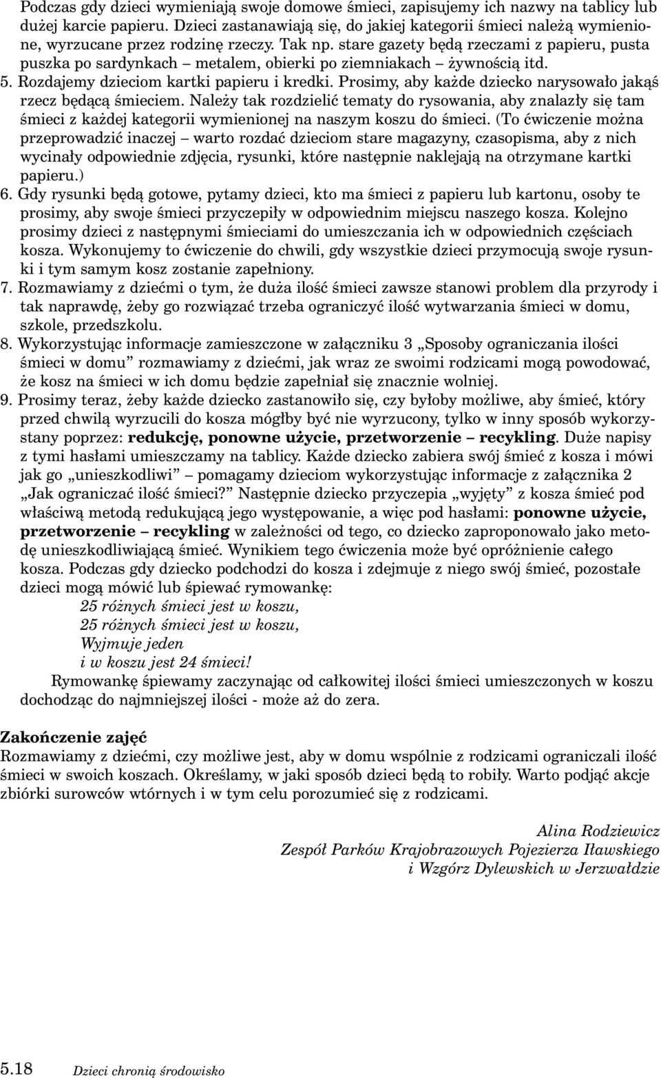 stare gazety b dà rzeczami z papieru, pusta puszka po sardynkach metalem, obierki po ziemniakach ywnoêcià itd. 5. Rozdajemy dzieciom kartki papieru i kredki.