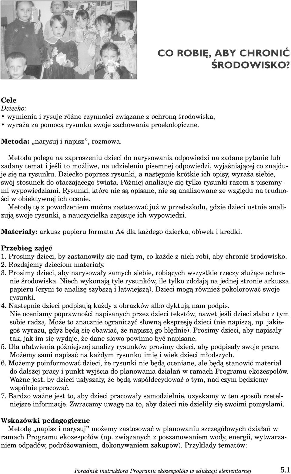 Metoda polega na zaproszeniu dzieci do narysowania odpowiedzi na zadane pytanie lub zadany temat i jeêli to mo liwe, na udzieleniu pisemnej odpowiedzi, wyjaêniajàcej co znajduje si na rysunku.