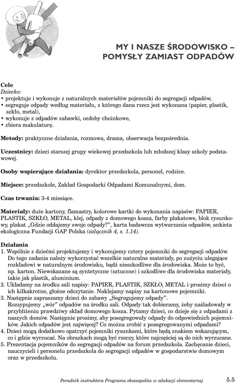 Uczestnicy: dzieci starszej grupy wiekowej przedszkola lub m odszej klasy szko y podstawowej. Osoby wspierajàce dzia ania: dyrektor przedszkola, personel, rodzice.