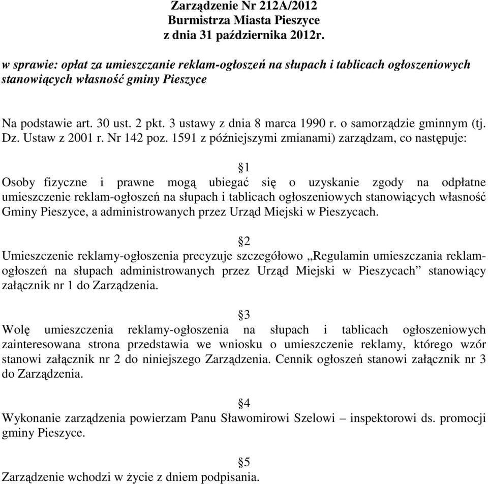 1591 z późniejszymi zmianami) zarządzam, co następuje: 1 Osoby fizyczne i prawne mogą ubiegać się o uzyskanie zgody na odpłatne umieszczenie reklam-ogłoszeń na słupach i tablicach ogłoszeniowych