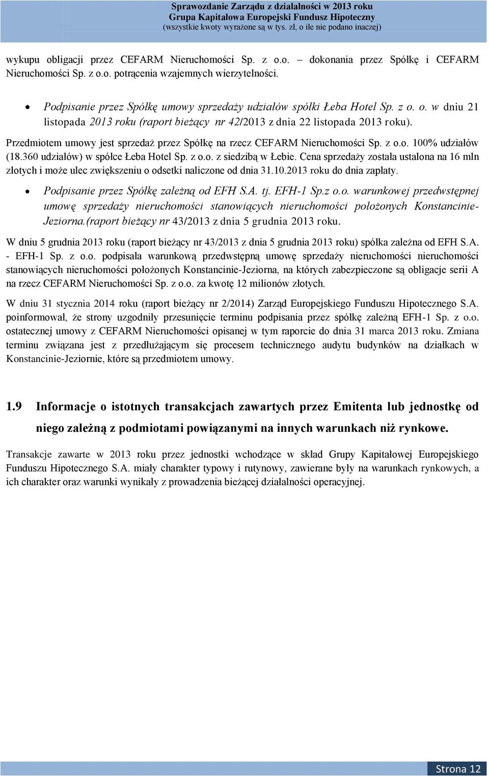 Przedmiotem umowy jest sprzedaż przez Spółkę na rzecz CEFARM Nieruchomości Sp. z o.o. 100% udziałów (18.360 udziałów) w spółce Łeba Hotel Sp. z o.o. z siedzibą w Łebie.