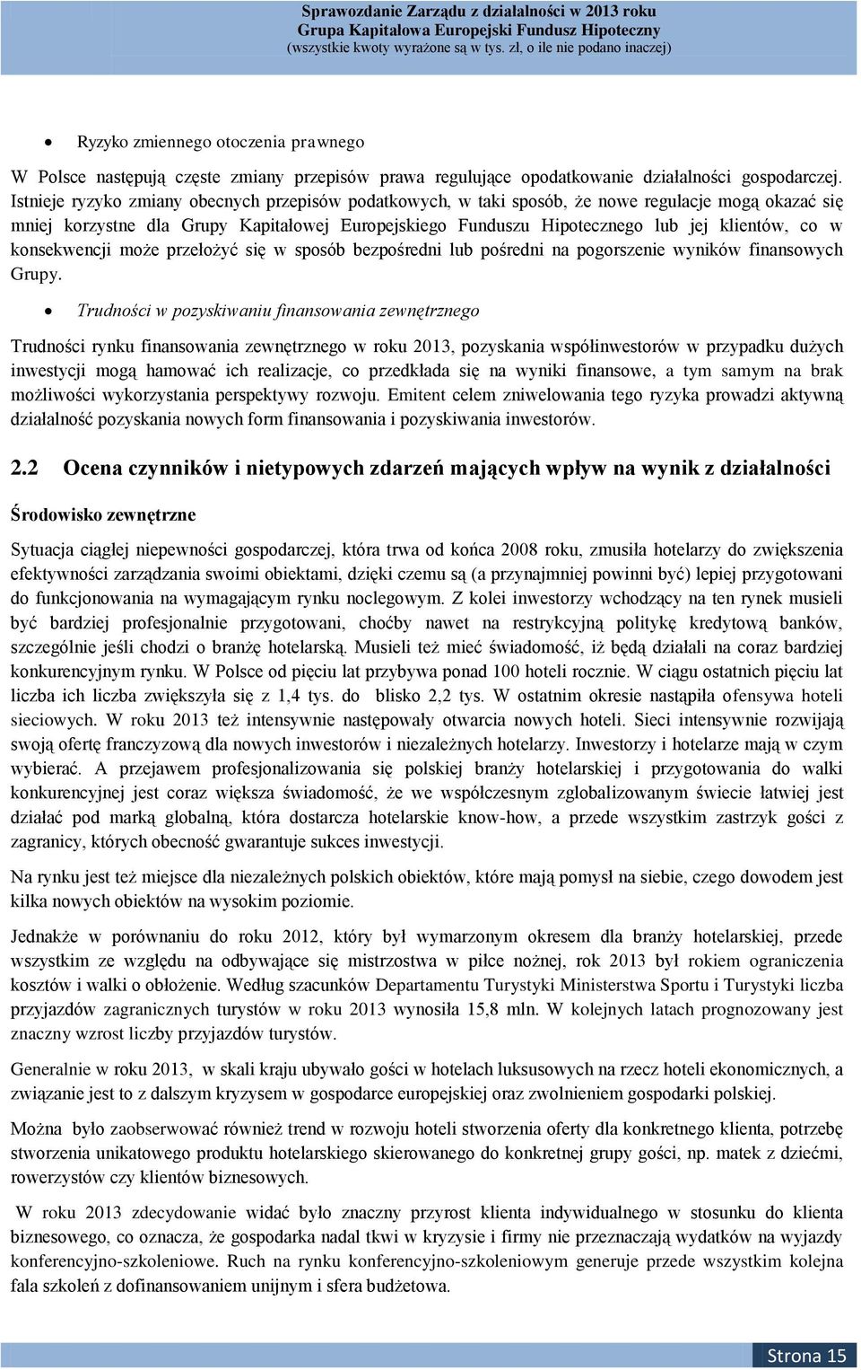 w konsekwencji może przełożyć się w sposób bezpośredni lub pośredni na pogorszenie wyników finansowych Grupy.