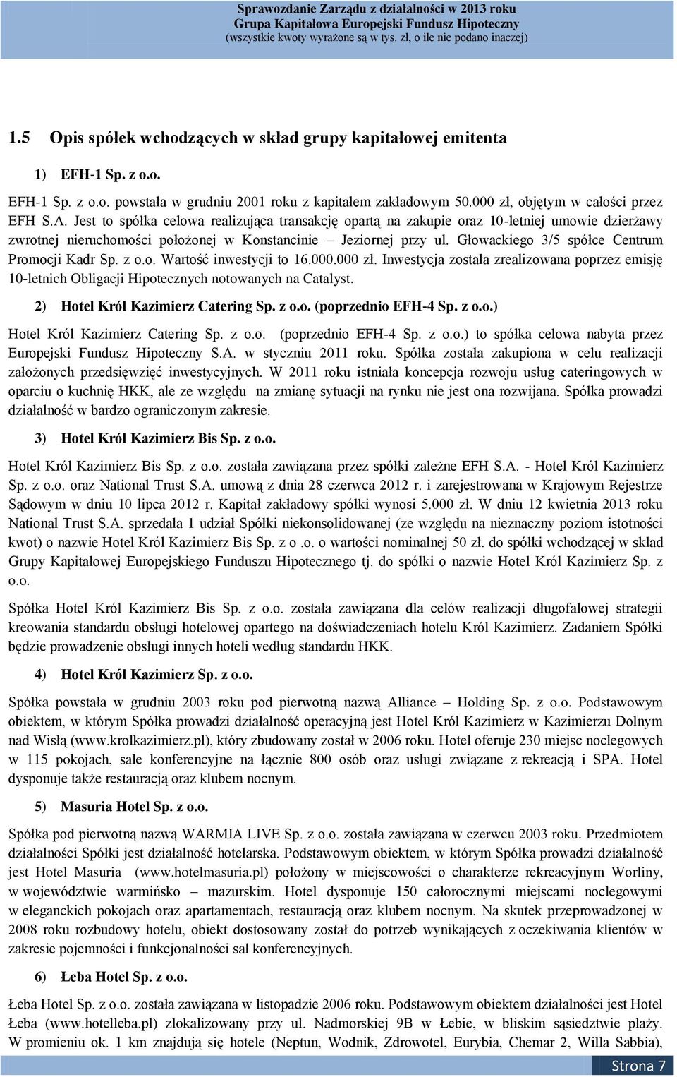 Głowackiego 3/5 spółce Centrum Promocji Kadr Sp. z o.o. Wartość inwestycji to 16.000.000 zł. Inwestycja została zrealizowana poprzez emisję 10-letnich Obligacji Hipotecznych notowanych na Catalyst.