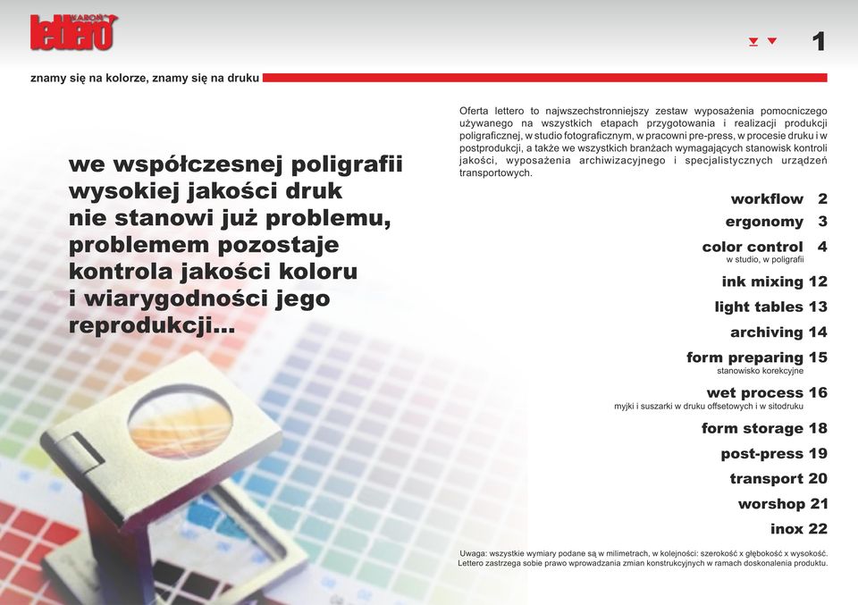 pre-press, w procesie druku i w postprodukcji, a także we wszystkich branżach wymagających stanowisk kontroli jakości, wyposażenia archiwizacyjnego i specjalistycznych urządzeń transportowych.