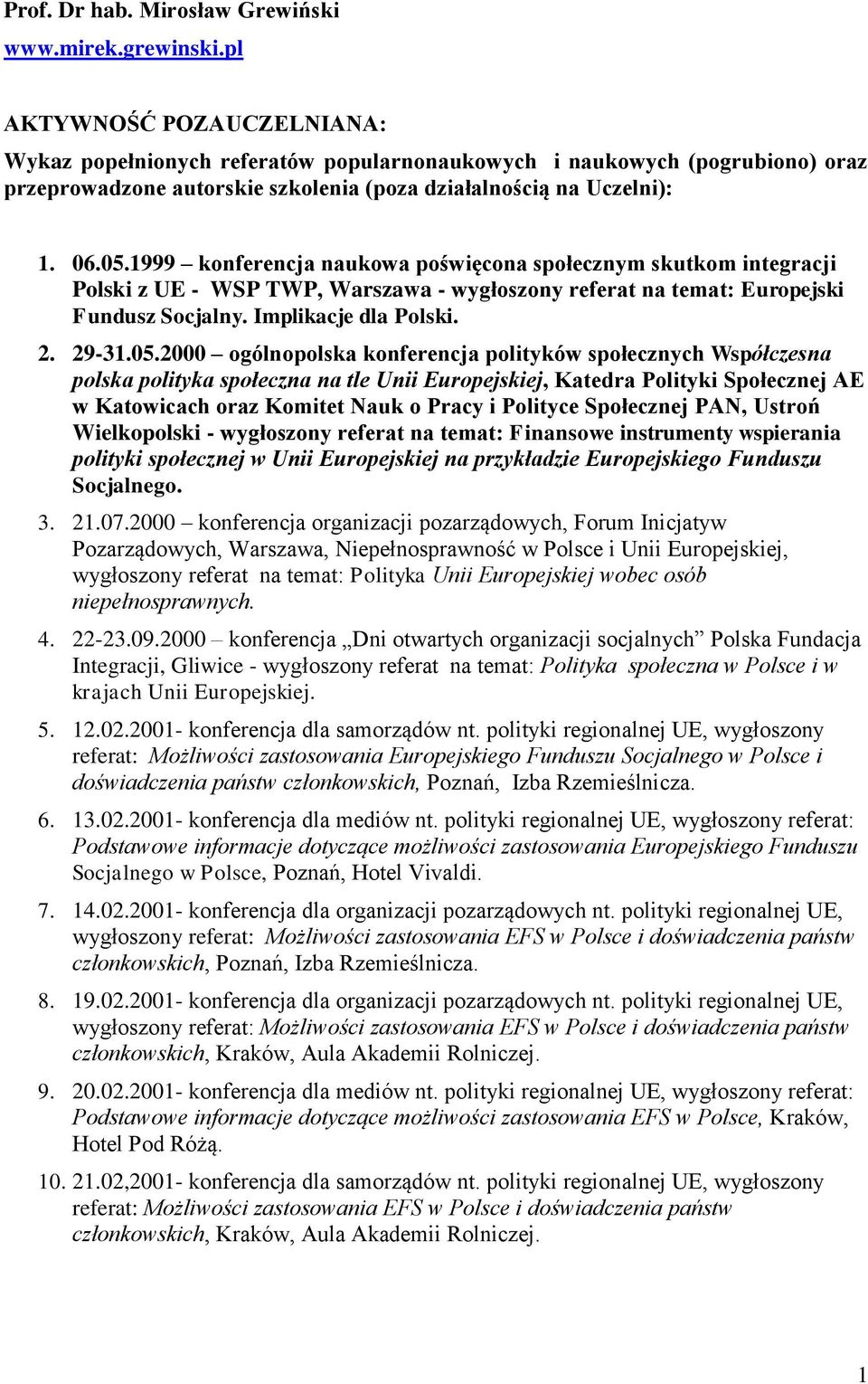 1999 konferencja naukowa poświęcona społecznym skutkom integracji Polski z UE - WSP TWP, Warszawa - wygłoszony referat na temat: Europejski Fundusz Socjalny. Implikacje dla Polski. 2. 29-31.05.