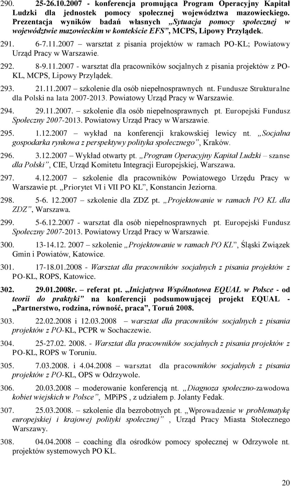 2007 warsztat z pisania projektów w ramach PO-KL; Powiatowy Urząd Pracy w Warszawie. 292. 8-9.11.2007 - warsztat dla pracowników socjalnych z pisania projektów z PO- KL, MCPS, Lipowy Przylądek. 293.