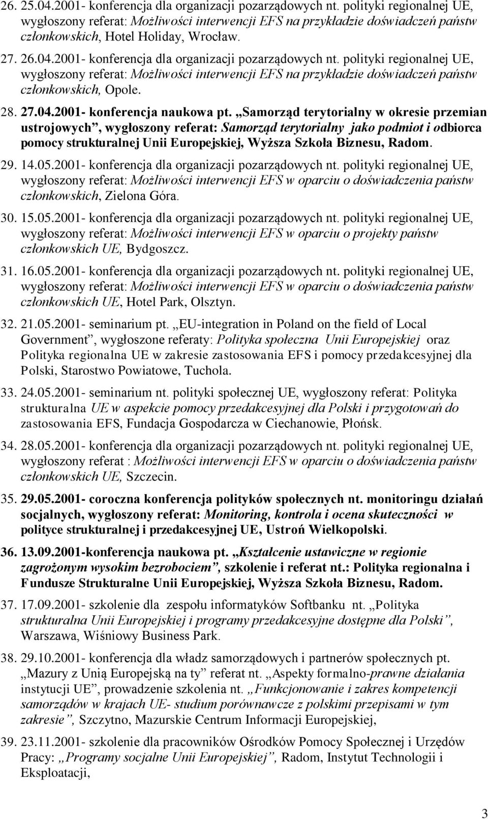 2001- konferencja dla organizacji pozarządowych nt. polityki regionalnej UE, wygłoszony referat: Możliwości interwencji EFS na przykładzie doświadczeń państw członkowskich, Opole. 28. 27.04.