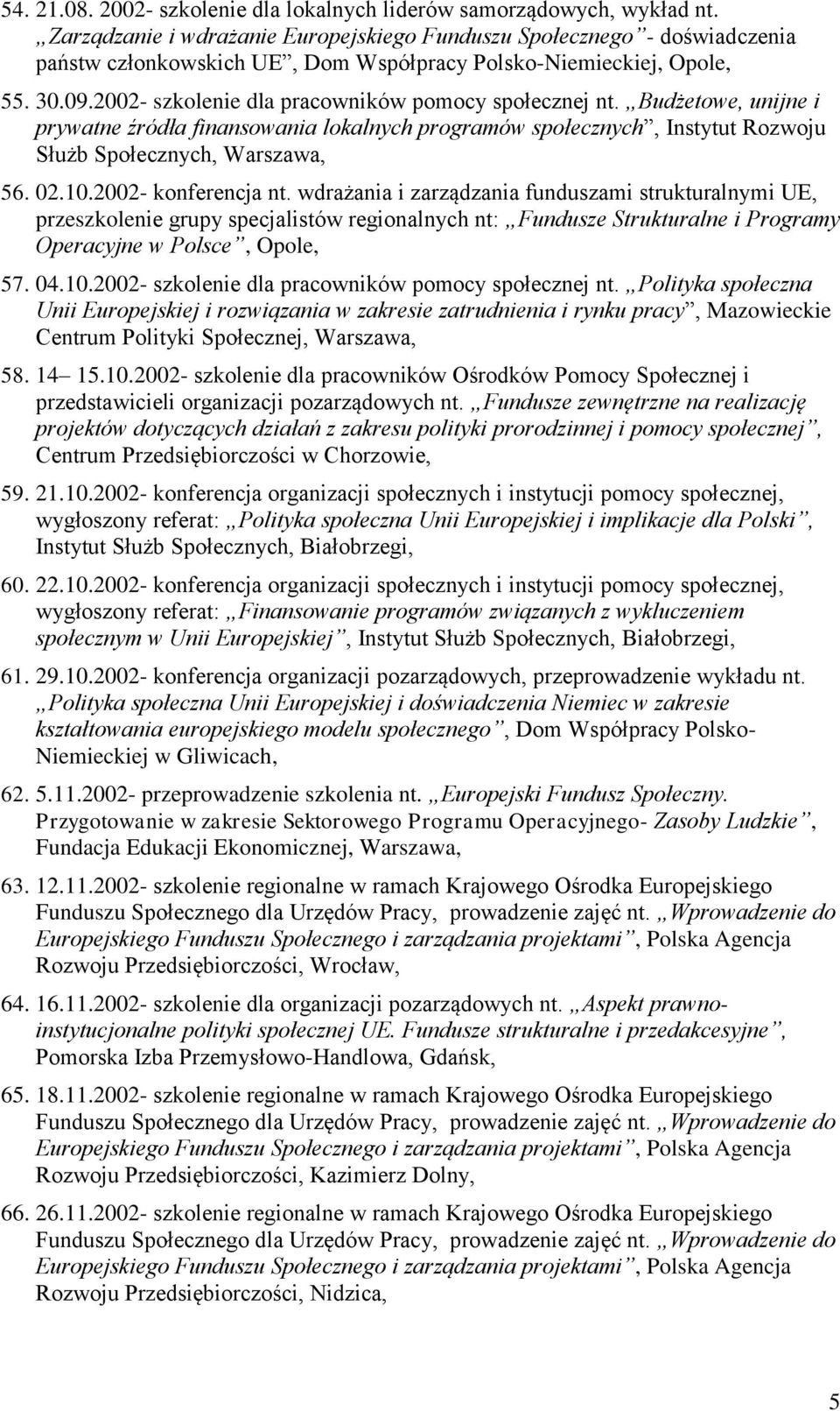 2002- szkolenie dla pracowników pomocy społecznej nt. Budżetowe, unijne i prywatne źródła finansowania lokalnych programów społecznych, Instytut Rozwoju Służb Społecznych, Warszawa, 56. 02.10.