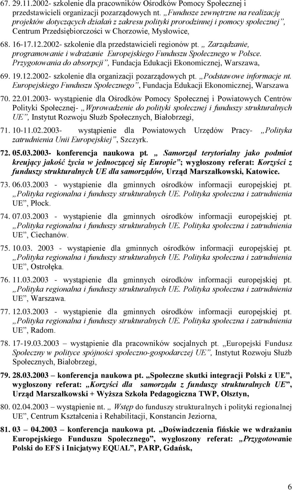 2002- szkolenie dla przedstawicieli regionów pt. Zarządzanie, programowanie i wdrażanie Europejskiego Funduszu Społecznego w Polsce.