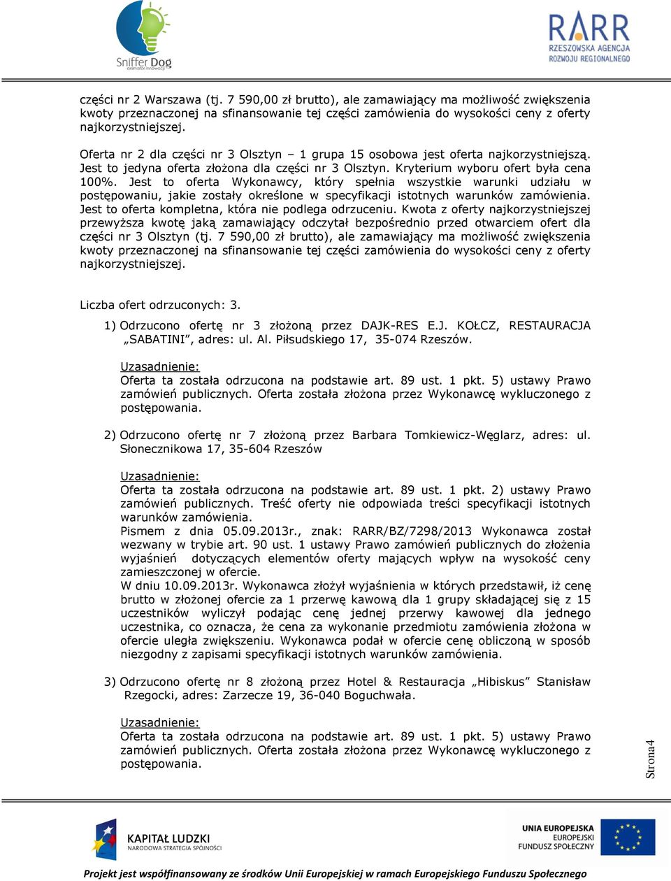 Oferta nr 2 dla części nr 3 Olsztyn 1 grupa 15 osobowa jest oferta najkorzystniejszą. Jest to jedyna oferta złożona dla części nr 3 Olsztyn. Kryterium wyboru ofert była cena 100%.