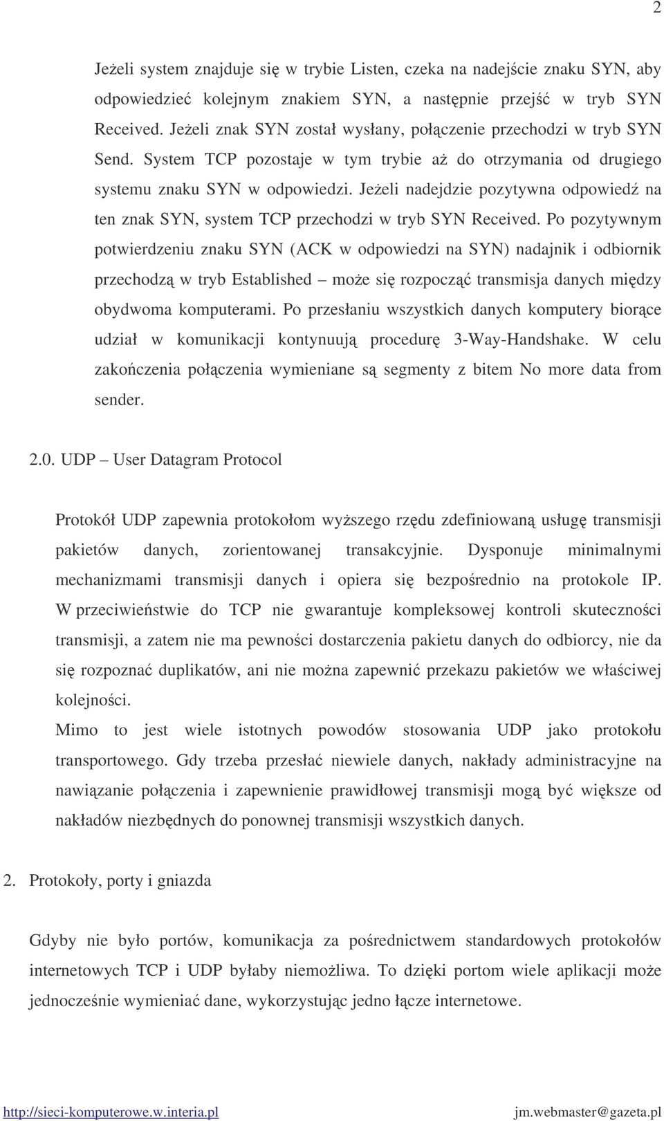 Jeeli nadejdzie pozytywna odpowied na ten znak SYN, system TCP przechodzi w tryb SYN Received.