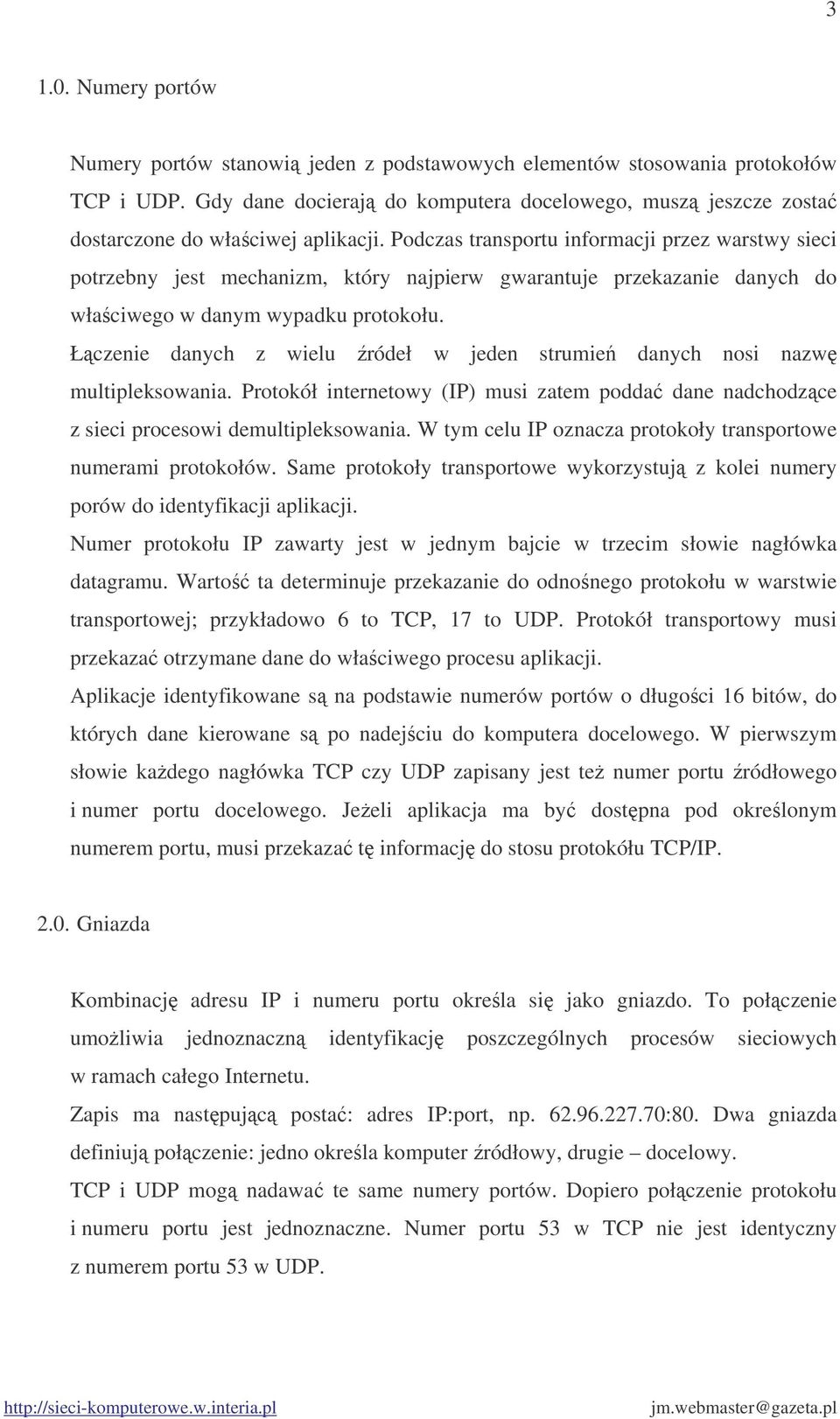 Podczas transportu informacji przez warstwy sieci potrzebny jest mechanizm, który najpierw gwarantuje przekazanie danych do właciwego w danym wypadku protokołu.