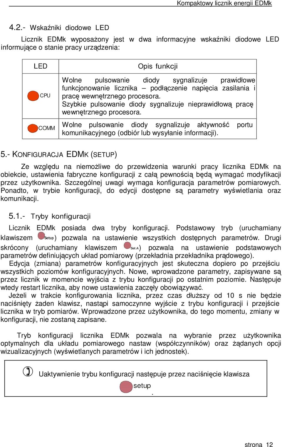 Wolne pulsowanie diody sygnalizuje aktywność portu komunikacyjnego (odbiór lub wysyłanie informacji). 5.