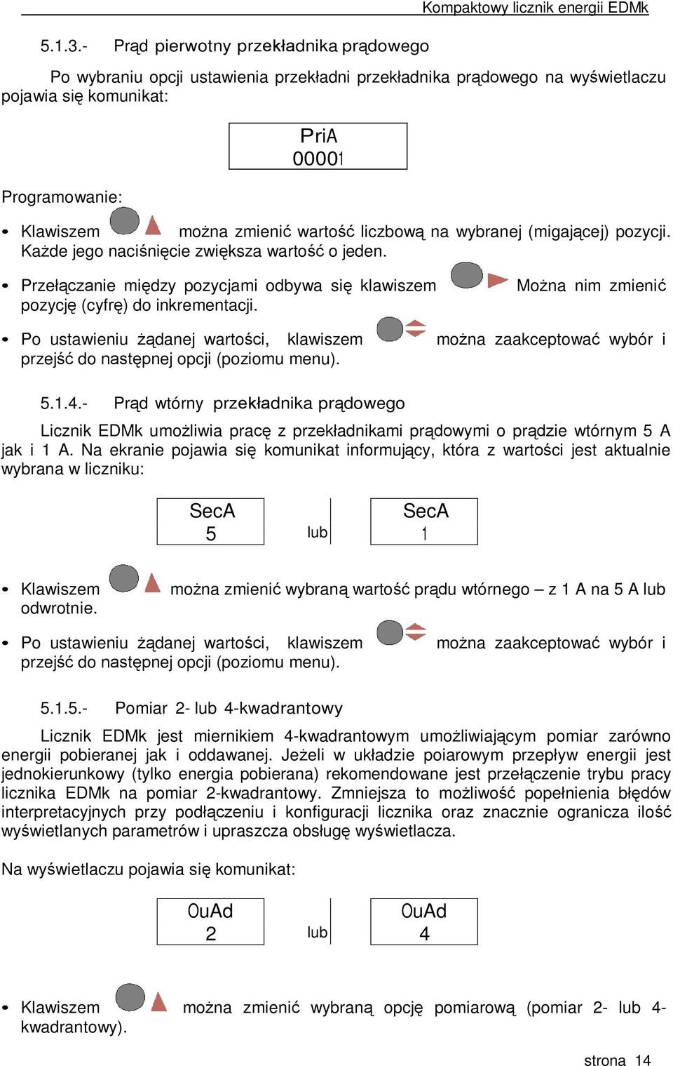 Klawiszem można zmienić wartość liczbową na wybranej (migającej) pozycji. Każde jego naciśnięcie zwiększa wartość o jeden.