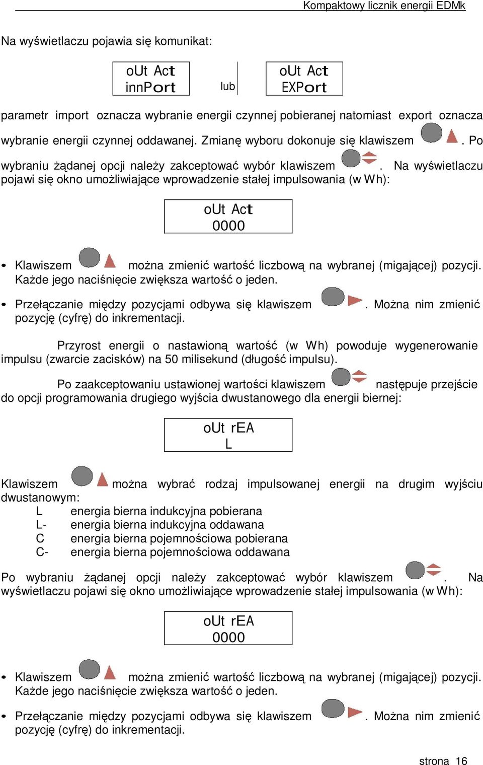 Na wyświetlaczu pojawi się okno umożliwiające wprowadzenie stałej impulsowania (w Wh): out Act 0000 Klawiszem można zmienić wartość liczbową na wybranej (migającej) pozycji.