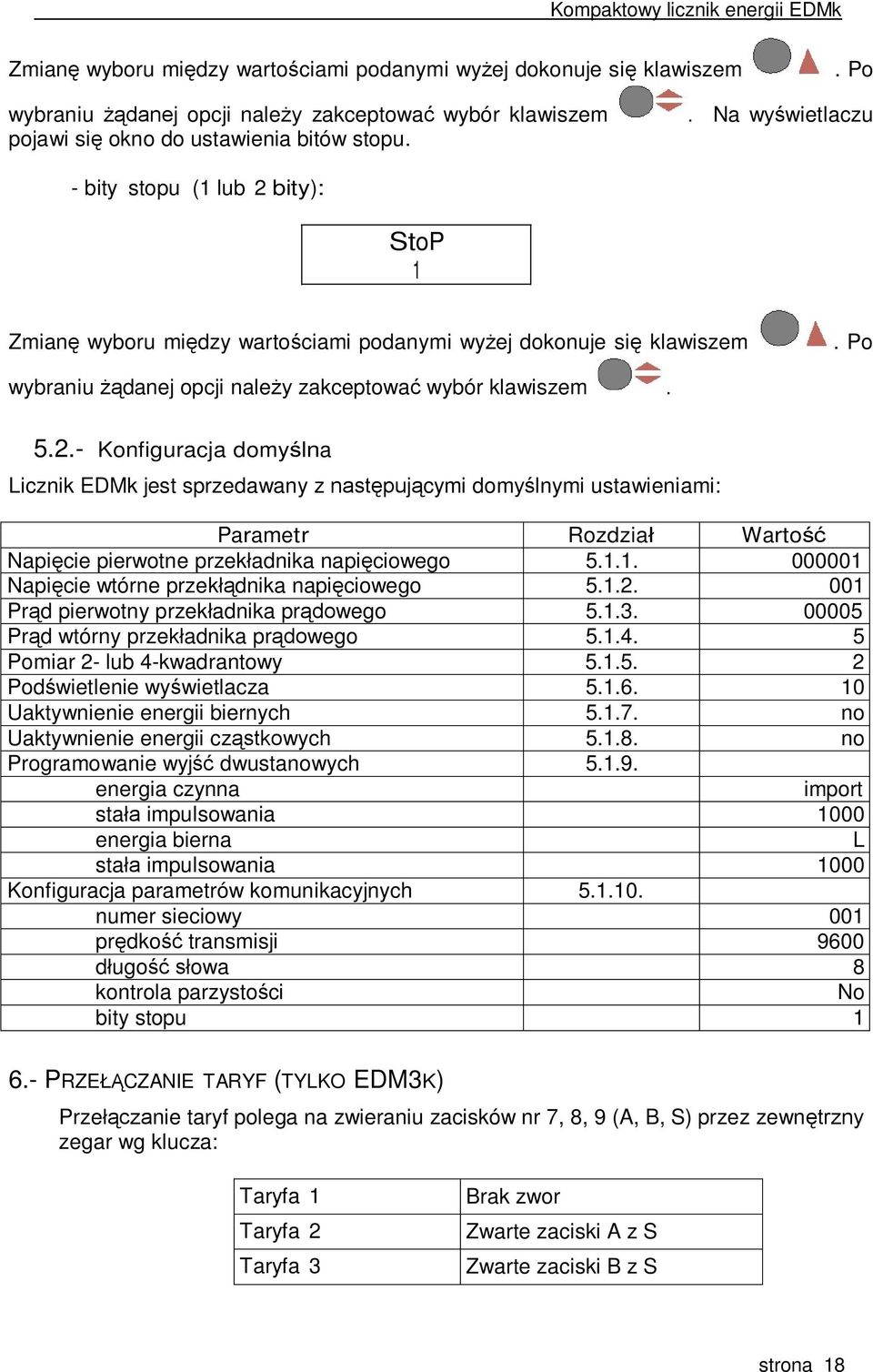 bity): StoP 1 Zmianę wyboru między wartościami podanymi wyżej dokonuje się klawiszem. Po wybraniu żądanej opcji należy zakceptować wybór klawiszem. 5.2.