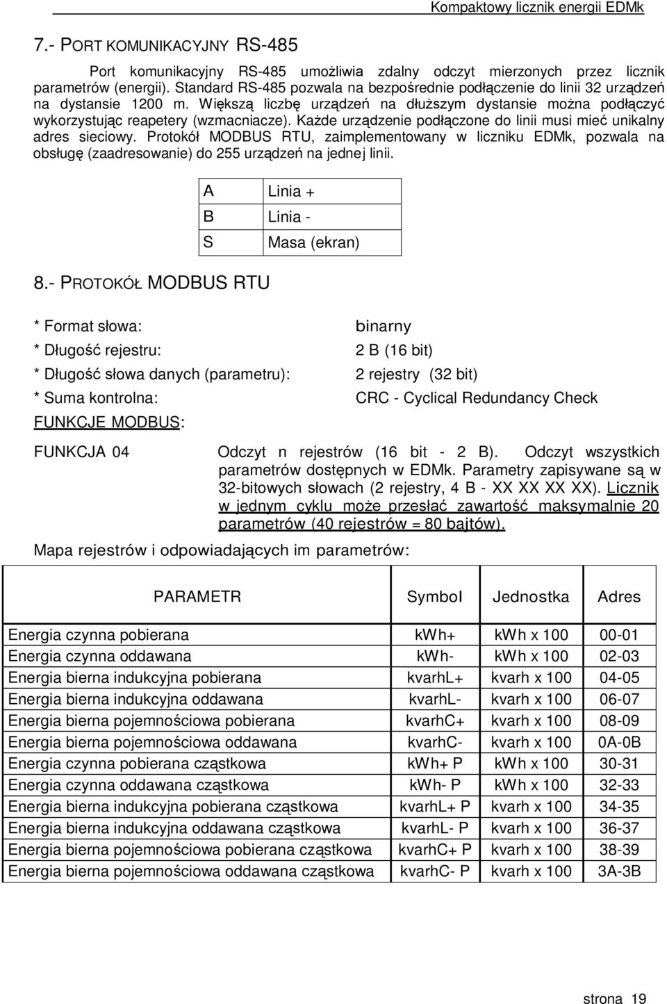 Każde urządzenie podłączone do linii musi mieć unikalny adres sieciowy. Protokół MODBUS RTU, zaimplementowany w liczniku EDMk, pozwala na obsługę (zaadresowanie) do 255 urządzeń na jednej linii.