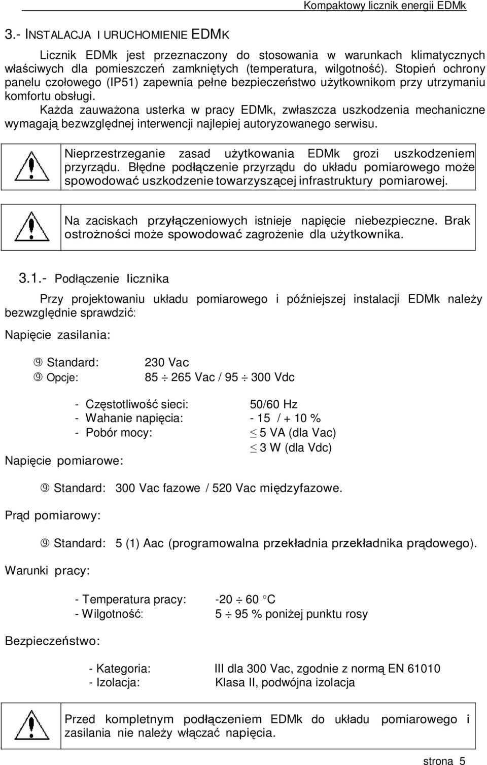 Każda zauważona usterka w pracy EDMk, zwłaszcza uszkodzenia mechaniczne wymagają bezwzględnej interwencji najlepiej autoryzowanego serwisu.