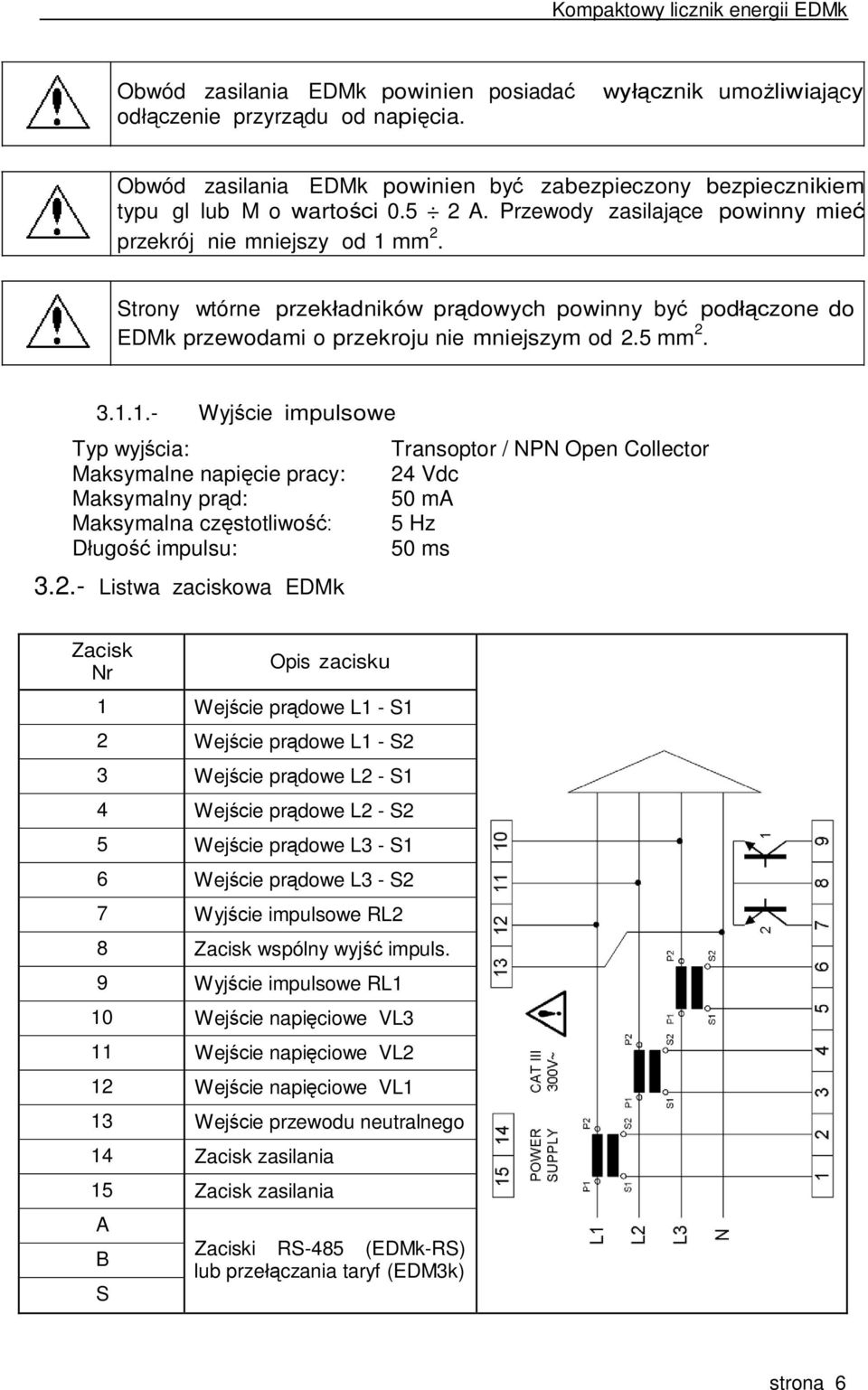 mm 2. Strony wtórne przekładników prądowych powinny być podłączone do EDMk przewodami o przekroju nie mniejszym od 2.5 mm 2. 3.1.