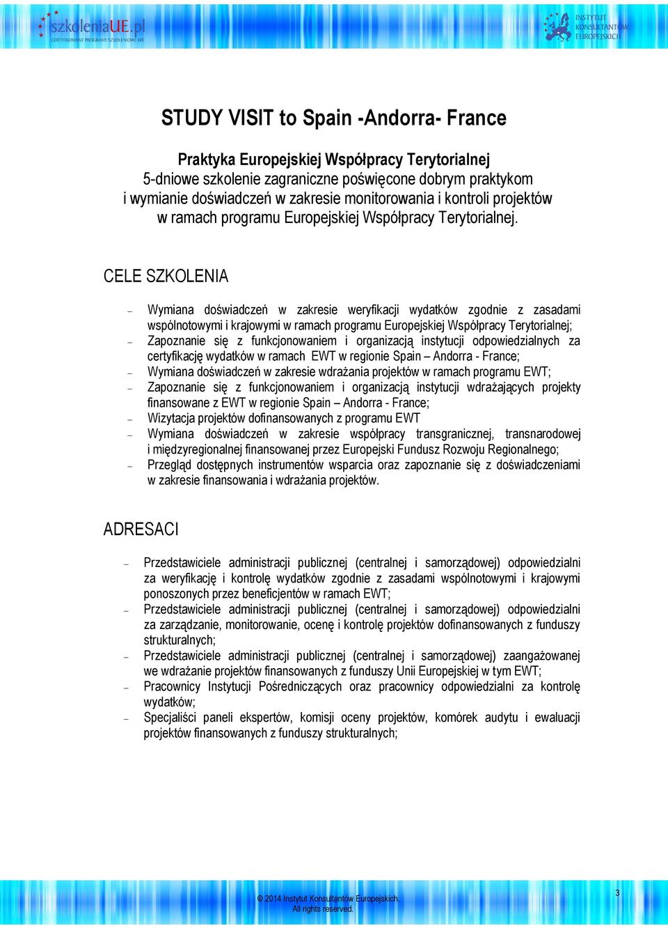 CELE SZKOLENIA Wymiana doświadczeń w zakresie weryfikacji wydatków zgodnie z zasadami wspólnotowymi i krajowymi w ramach programu Europejskiej Współpracy Terytorialnej; Zapoznanie się z