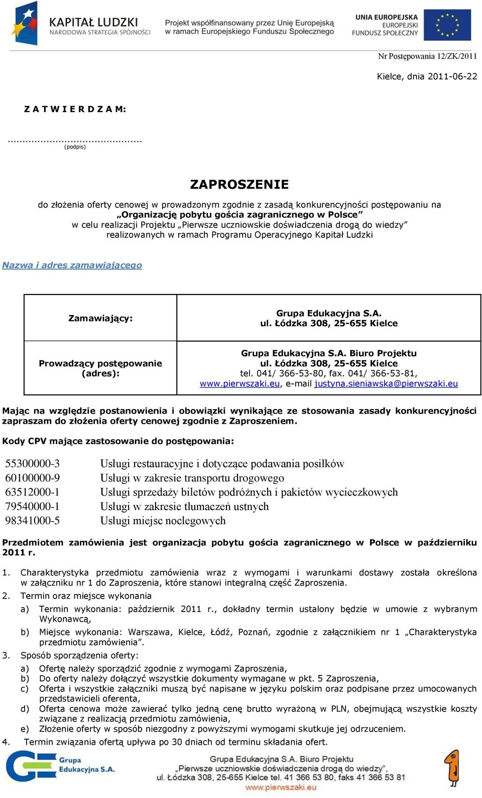 uczniowskie doświadczenia drogą do wiedzy realizowanych w ramach Programu Operacyjnego Kapitał Ludzki Nazwa i adres zamawiającego Zamawiający: Grupa Edukacyjna S.A. ul.