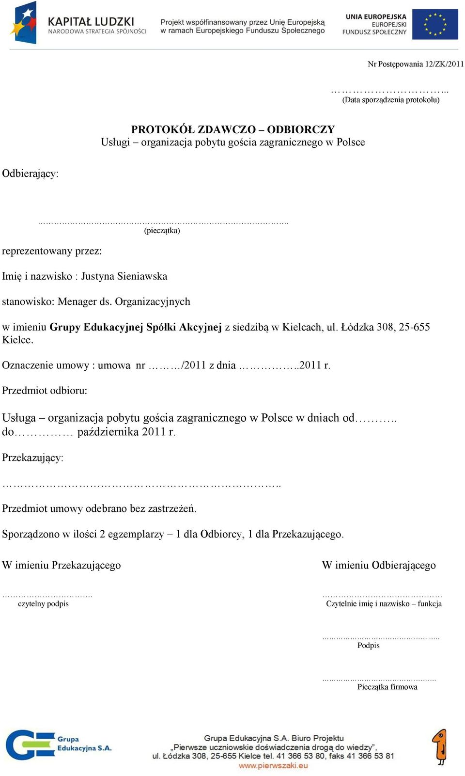 Łódzka 308, 25-655 Kielce. Oznaczenie umowy : umowa nr /2011 z dnia..2011 r. Przedmiot odbioru: Usługa organizacja pobytu gościa zagranicznego w Polsce w dniach od.. do października 2011 r.