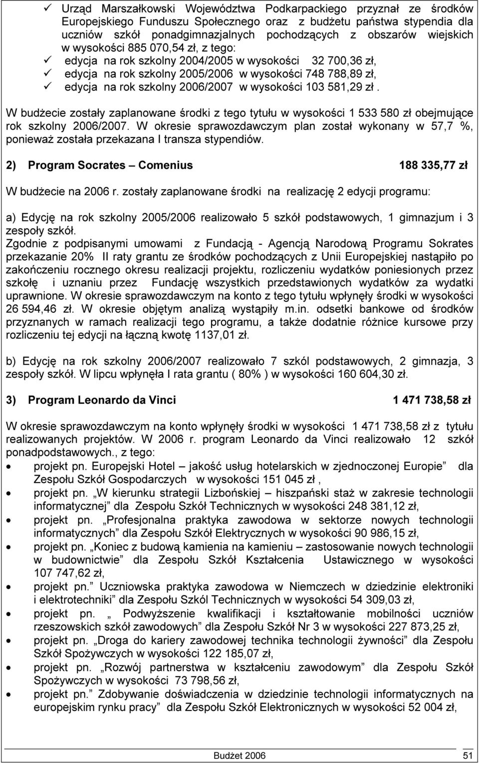 wysokości 103 581,29 zł. W budżecie zostały zaplanowane środki z tego tytułu w wysokości 1 533 580 zł obejmujące rok szkolny 2006/2007.