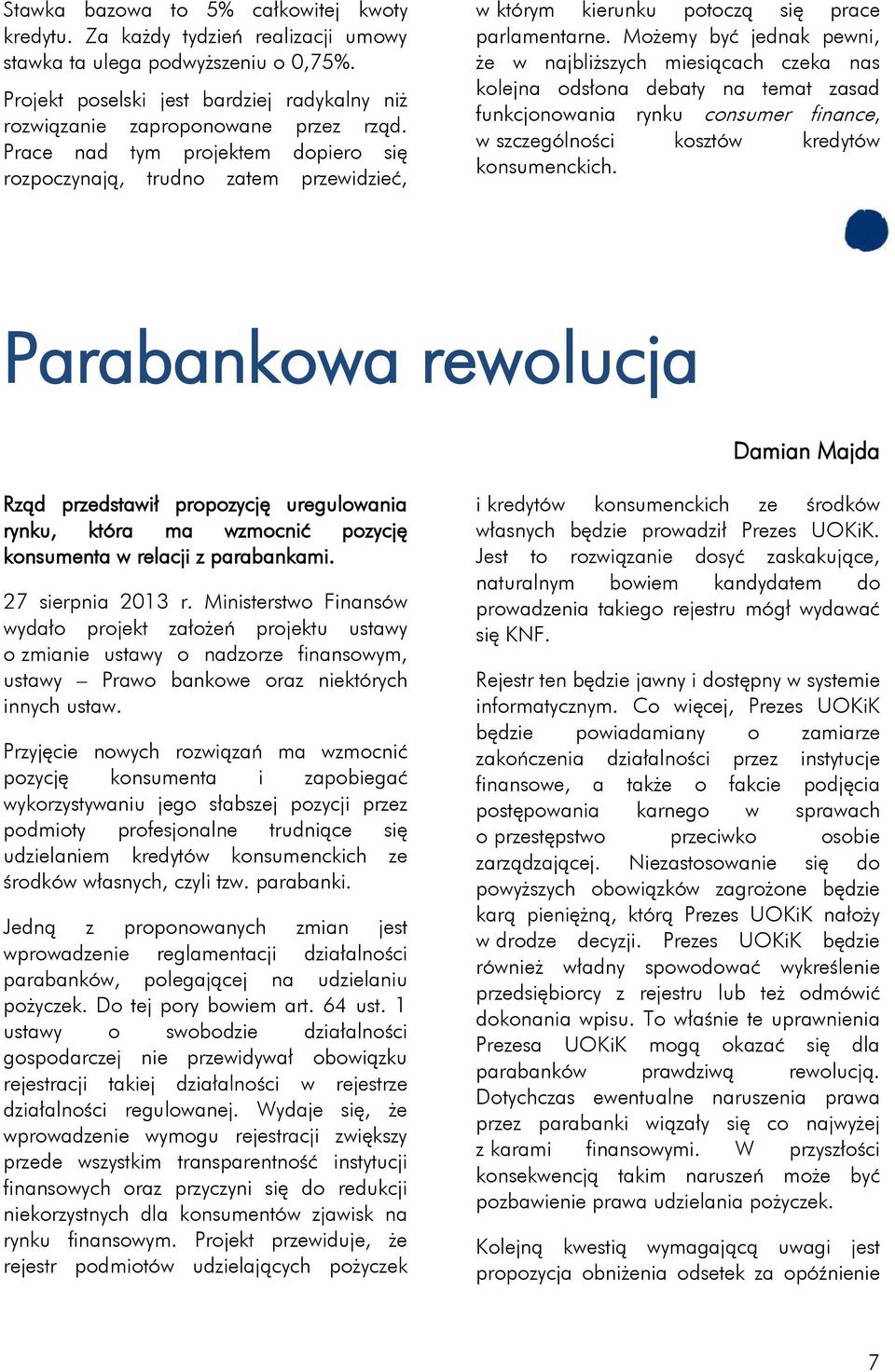 Możemy być jednak pewni, że w najbliższych miesiącach czeka nas kolejna odsłona debaty na temat zasad funkcjonowania rynku consumer finance, w szczególności kosztów kredytów konsumenckich.