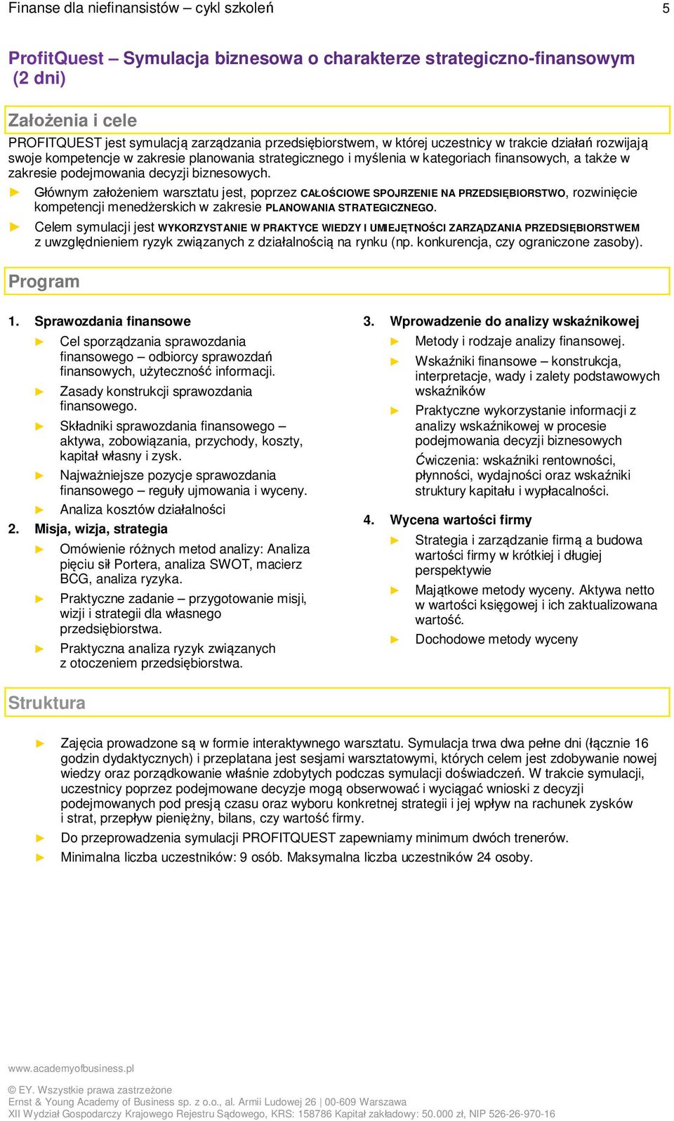 Głównym założeniem warsztatu jest, poprzez CAŁOŚCIOWE SPOJRZENIE NA PRZEDSIĘBIORSTWO, rozwinięcie kompetencji menedżerskich w zakresie PLANOWANIA STRATEGICZNEGO.