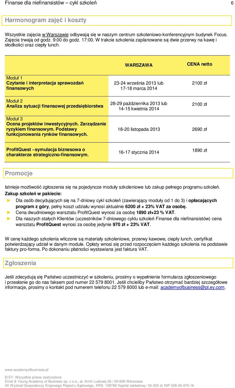 WARSZAWA CENA netto Moduł 1 Czytanie i interpretacja sprawozdań finansowych 23-24 września 2013 lub 17-18 marca 2014 2100 zł Moduł 2 Analiza sytuacji finansowej przedsiębiorstwa 28-29 października