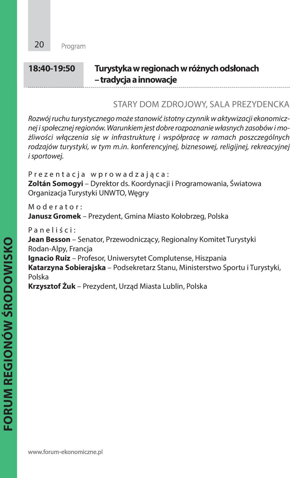 Warunkiem jest dobre rozpoznanie własnych zasobów i możli wo ści włą cze nia się w in fra struk tu rę i współ pra cę w ra mach po szcze gól nych ro dza jów tu ry sty ki, w tym m.in. kon fe ren cyj nej, biz ne so wej, re li gij nej, re kre acyj nej i sportowej.