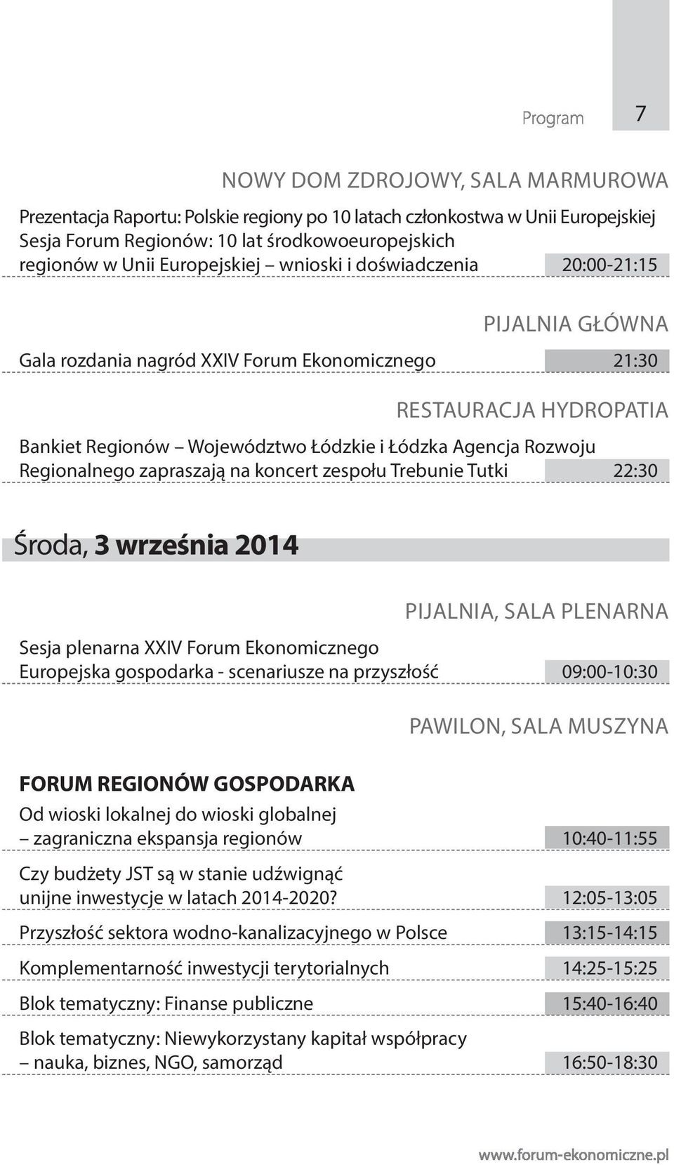 Regionalnego zapraszają na koncert zespołu Trebunie Tutki 22:30 Środa, 3 września 2014 PIJALNIA, SALA PLENARNA Sesja plenarna XXIV Forum Ekonomicznego Europejska gospodarka - scenariusze na