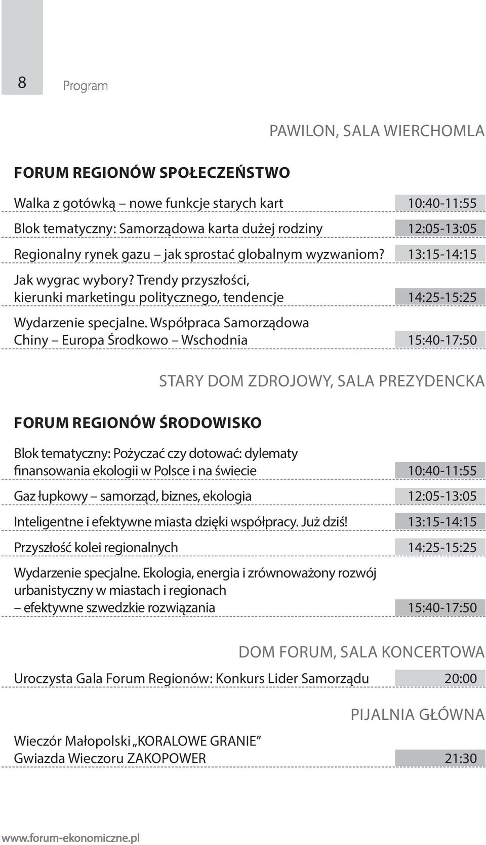 Współpraca Samorządowa Chiny Europa Środkowo Wschodnia 15:40-17:50 FORUM REGIONÓW ŚRODOWISKO STARY DOM ZDROJOWY, SALA PREZYDENCKA Blok tematyczny: Pożyczać czy dotować: dylematy finansowania ekologii