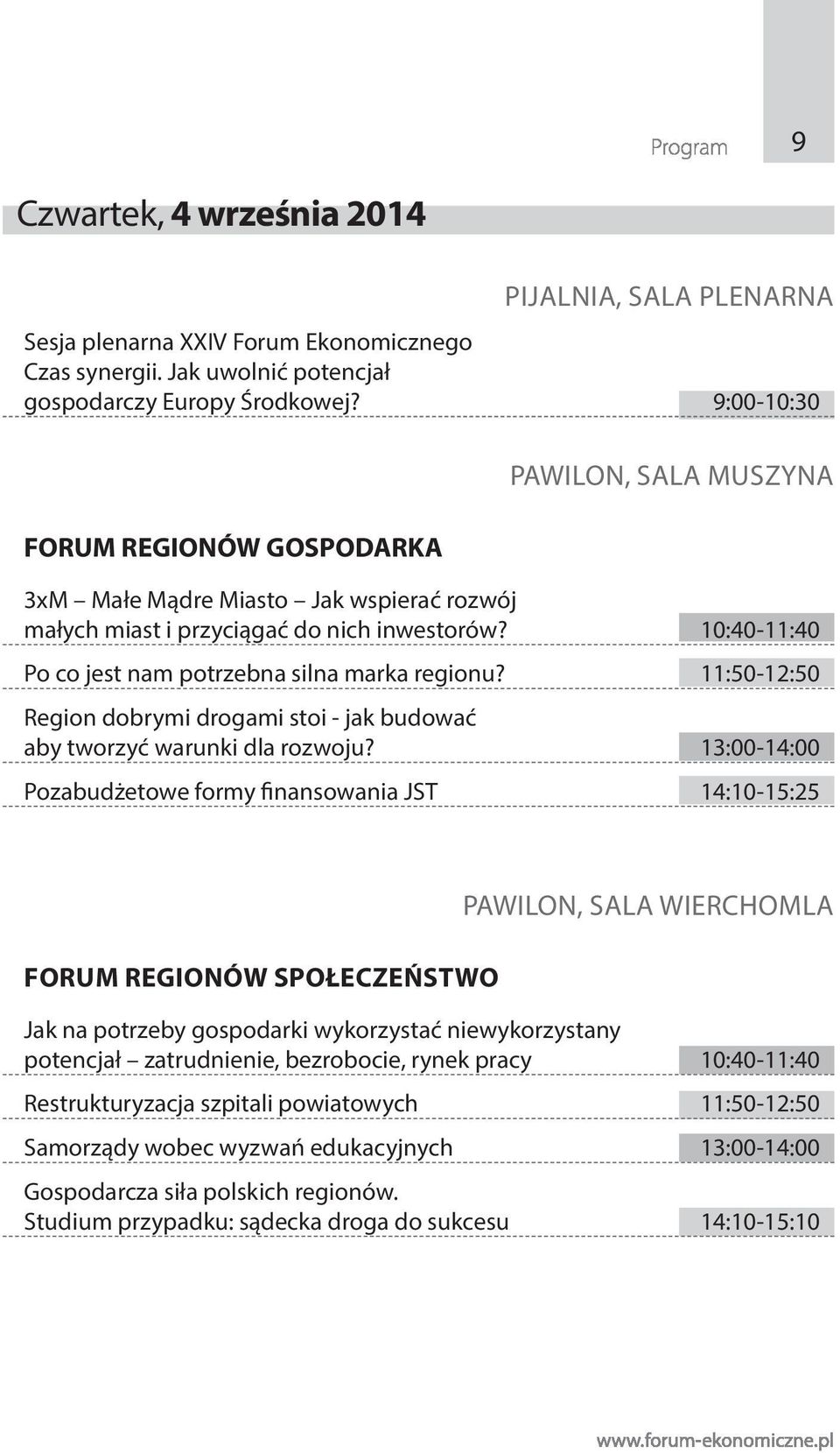 10:40-11:40 Po co jest nam potrzebna silna marka regionu? 11:50-12:50 Region dobrymi drogami stoi - jak budować aby tworzyć warunki dla rozwoju?